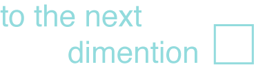 to the next dimention